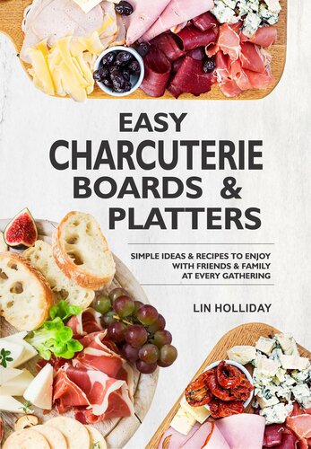 Easy Charcuterie Boards & Platters: Simple Ideas & Recipes To Enjoy With Friends & Family At Every Gathering