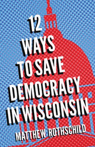 Twelve Ways to Save Democracy in Wisconsin