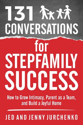 131 Conversations for Stepfamily Success: How to Grow Intimacy, Parent as a Team, and Build a Joyful Home