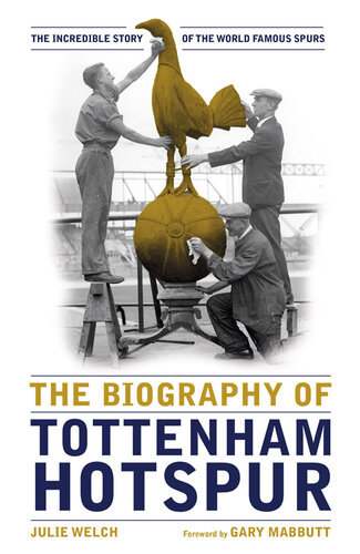 The Biography of Tottenham Hotspur: The Incredible Story of the World Famous Spurs