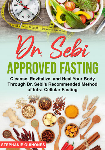 Dr. Sebi Approved Fasting: Cleanse, Revitalize, and Heal Your Body Through Dr. Sebi's Recommended Method of Intra-cellular Fasting