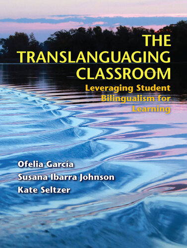 The Translanguaging Classroom: Leveraging Student Bilingualism for Learning