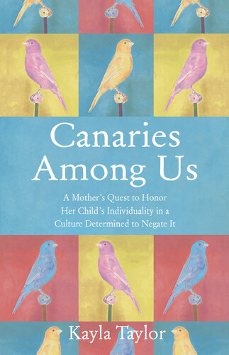 Canaries Among Us: A Mother's Quest to Honor her Child's Individuality in a Culture Determined to Negate It