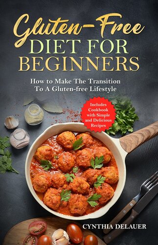 Gluten-Free Diet for Beginners: How to Make The Transition to a Gluten-free Lifestyle--Includes Cookbook with Simple and Delicious Recipes