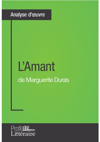 L'Amant de Marguerite Duras (Analyse approfondie): Approfondissez votre lecture de cette œuvre avec notre profil littéraire (résumé, fiche de lecture et axes de lecture)