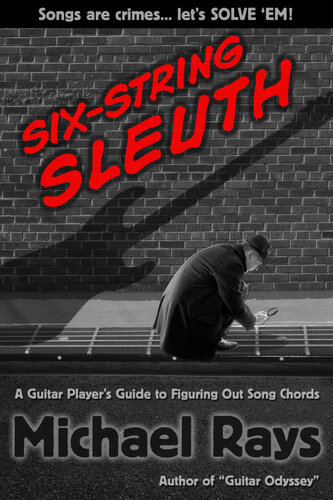 Six-String Sleuth: A Guitar Player's Guide to Figuring Out Song Chords