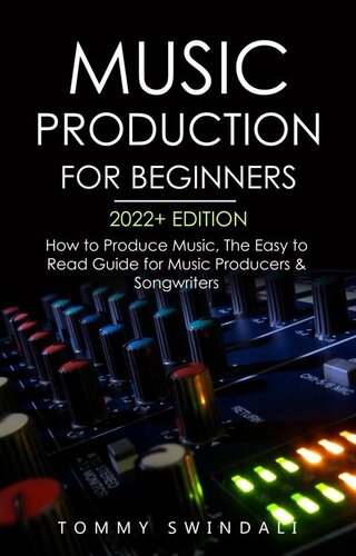 Music Production For Beginners 2022+ Edition: How to Produce Music, The Easy to Read Guide for Music Producers & Songwriters