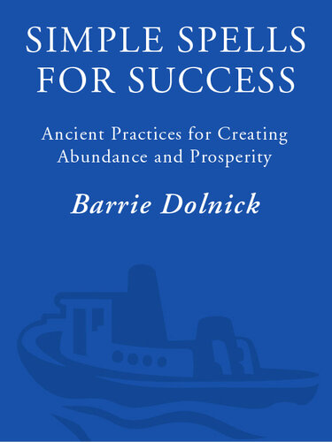 Simple Spells For Success: Ancient Practices for Creating Abundance and Prosperity