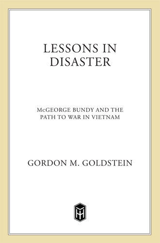 Lessons In Disaster: McGeorge Bundy And The Path To War In Vietnam