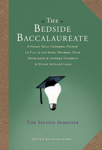 The Bedside Baccalaureate: The Second Semester: A Handy Daily Cerebral Primer to Fill in the Gaps, Refresh Your Knowledge & Impress Yourself & Other