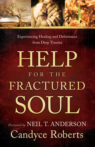 Help for the Fractured Soul: Experiencing Healing and Deliverance from Deep Trauma