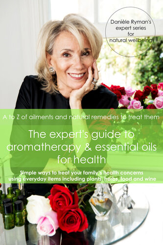 The Expert's Guide to Aromatherapy & Essential Oils for Health: A--Z of Ailments and Natural Remedies to Treat Them