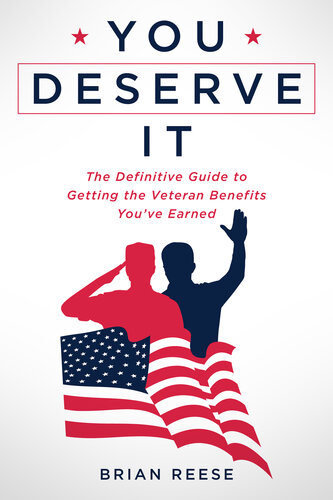 You Deserve It: The Definitive Guide to Getting the Veteran Benefits You've Earned