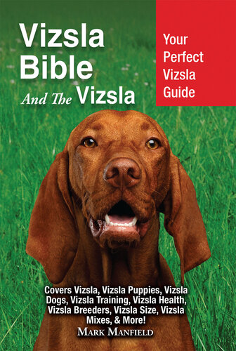 Vizsla Bible And the Vizsla: Your Perfect Vizsla Guide Covers Vizsla, Vizsla Puppies, Vizsla Dogs, Vizsla Training, Vizsla Health, Vizsla Breeders, Vizsla Size, Vizsla Mixes, & More!