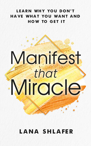 Manifest that Miracle: Learn Why You Don't Have What You Want And How To Get It