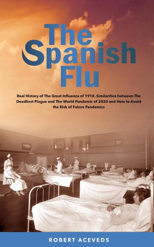 The Spanish Flu--Real History of the Great Influenza of 1918. Similarities between the Deadliest Plague and the World Pandemic of 2020 and How to Avoid the Risk of Future Pandemics