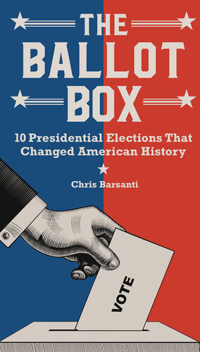 The Ballot Box: 10 Presidential Elections That Changed American History