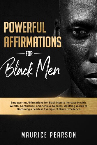 Powerful Affirmations for Black Men: Empowering Affirmations for Black Men to Increase Health, Wealth, Confidence, and Achieve Success. Uplifting Words to Becoming a Fearless Example of Black Excellence