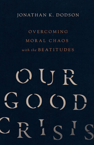 Our Good Crisis: Overcoming Moral Chaos with the Beatitudes