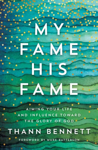 My Fame, His Fame: Aiming Your Life and Influence Toward the Glory of God