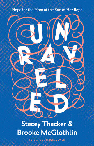 Unraveled: Hope for the Mom at the End of Her Rope