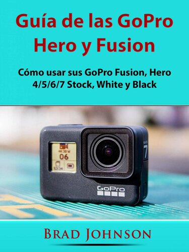 Guía de las GoPro Hero y Fusion: Cómo usar sus GoPro Fusion, Hero 4/5/6/7 Stock, White y Black