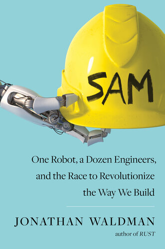 Sam: One Robot, a Dozen Engineers, and the Race to Revolutionize the Way We Build