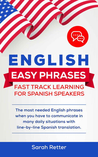 ENGLISH EASY PHRASES: FAST TRACK LEARNING FOR SPANISH SPEAKERS: The most needed English phrases when you have to communicate in many daily situations with line-by-line Spanish translations.