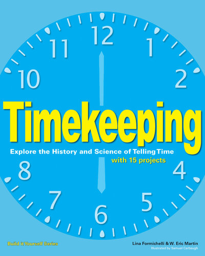 Timekeeping: Explore the History and Science of Telling Time with 15 Projects