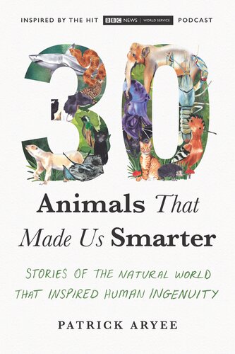 30 Animals That Made Us Smarter: Stories of the Natural World That Inspired Human Ingenuity