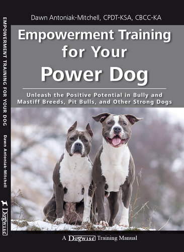Empowerment Training for Your Power Dog: Unleash the Positive Potential in Bully and Mastiff Breeds, Pit Bulls, and Other Strong Dogs