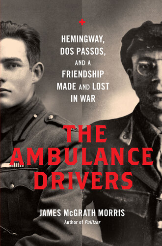 The Ambulance Drivers: Hemingway, Dos Passos, and a Friendship Made and Lost in War
