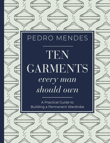 Ten Garments Every Man Should Own: A Practical Guide to Building a Permanent Wardrobe
