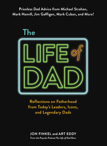 The Life of Dad: Reflections on Fatherhood from Today's Leaders, Icons, and Legendary Dads