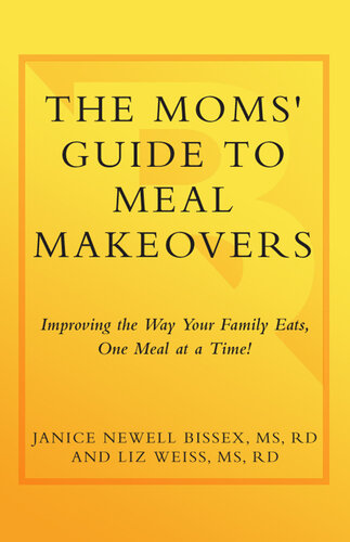 The Moms' Guide to Meal Makeovers: Improving the Way Your Family Eats, One Meal at a Time!: A Cookbook