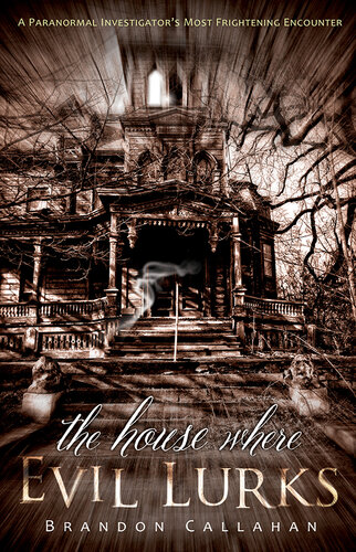 The House Where Evil Lurks: A Paranormal Investigator's Most Frightening Encounter