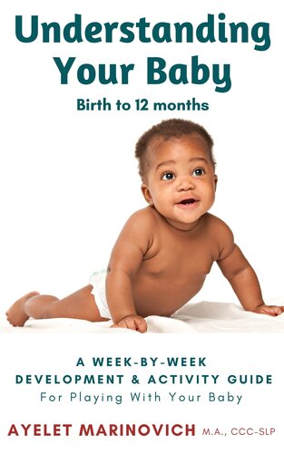 Understanding Your Baby: A Week-By-Week Development & Activity Guide For Playing With Your Baby From Birth to 12 Months