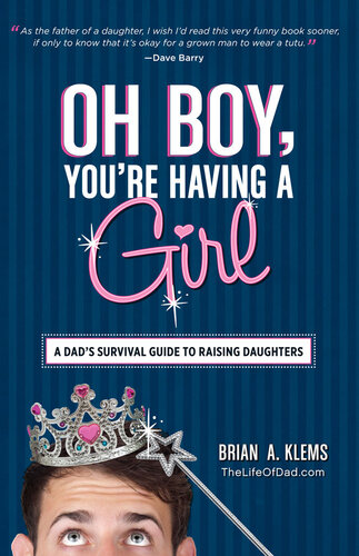 Oh Boy, You're Having a Girl: A Dad's Survival Guide to Raising Daughters