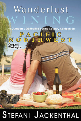 Wanderlust Wining: Pacific Northwest: The Outdoorsy Oenophile’s Wine Country Companion