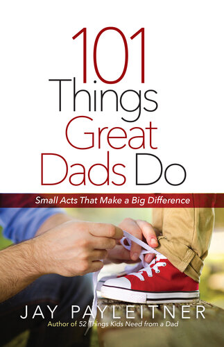 101 Things Great Dads Do: Small Acts That Make a Big Difference