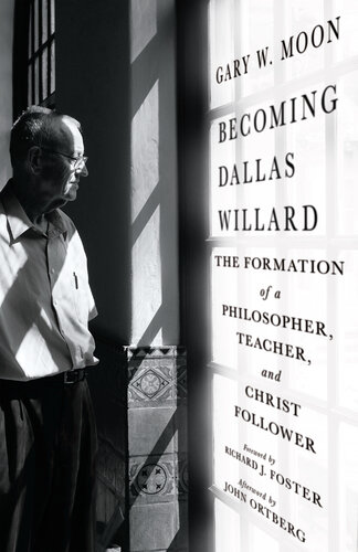 Becoming Dallas Willard: The Formation of a Philosopher, Teacher, and Christ Follower