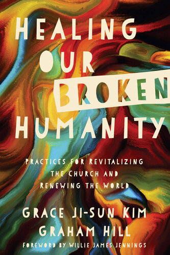 Healing Our Broken Humanity: Practices for Revitalizing the Church and Renewing the World