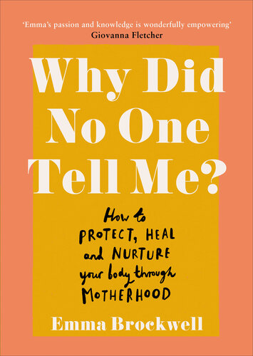 Why Did No One Tell Me?: What every Woman Needs to Know to protect, heal and Nurture her Body through Motherhood