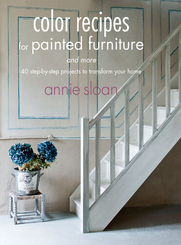 Colour Recipes for Painted Furniture: 42 step-by-step projects to transform your home