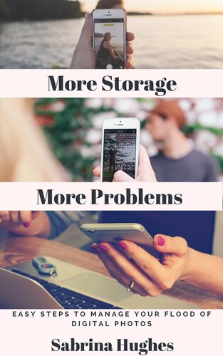 More Storage More Problems: Easy steps to manage your flood of digital photos