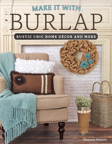 Make It with Burlap: Rustic Chic Home Decor and More