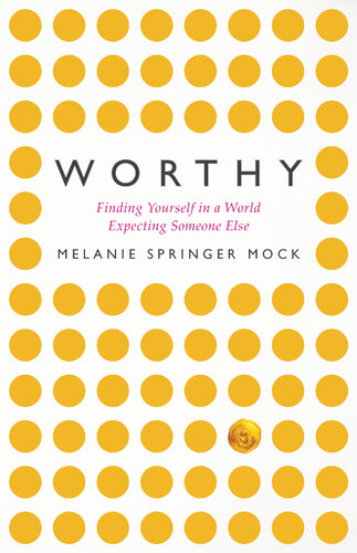Worthy: Finding Yourself in a World Expecting Someone Else