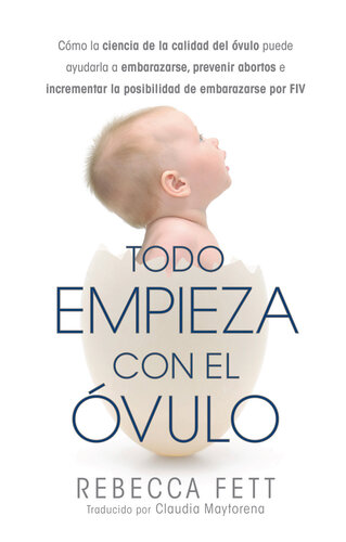 Todo Empieza con el Óvulo: Cómo la ciencia de la calidad del óvulo puede ayudarla a embarazarse, prevenir abortos e incrementar la posibilidad de embarazarse por FIV