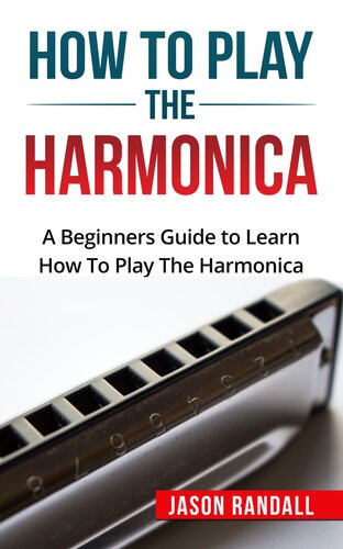 How To Play The Harmonica: A Beginners Guide to Learn How To Play The Harmonica
