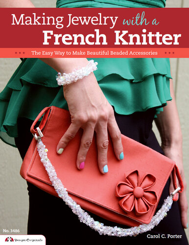 Making Jewelry with a French Knitter: The Easy Way to Make Beautiful Beaded Accessories